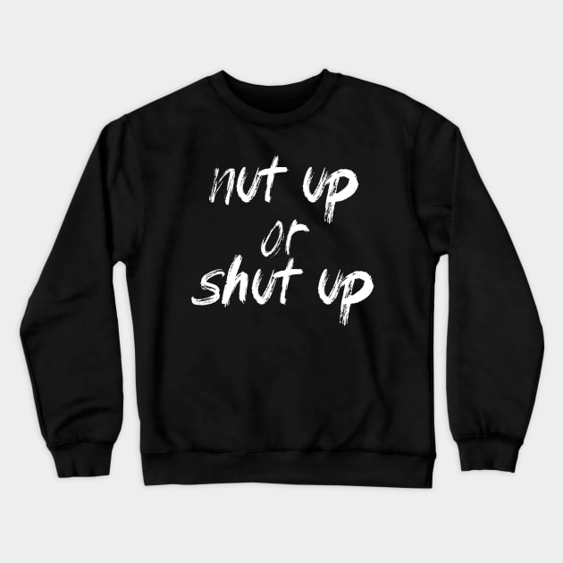 Nut up or shut up Crewneck Sweatshirt by joefixit2